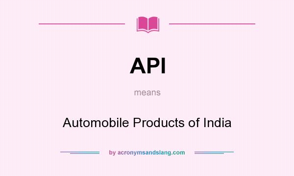 What does API mean? It stands for Automobile Products of India