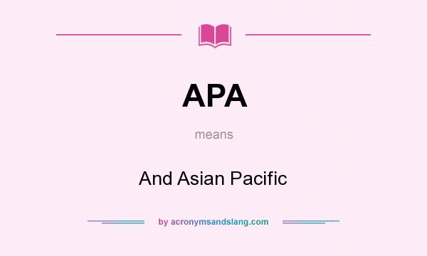 What does APA mean? It stands for And Asian Pacific