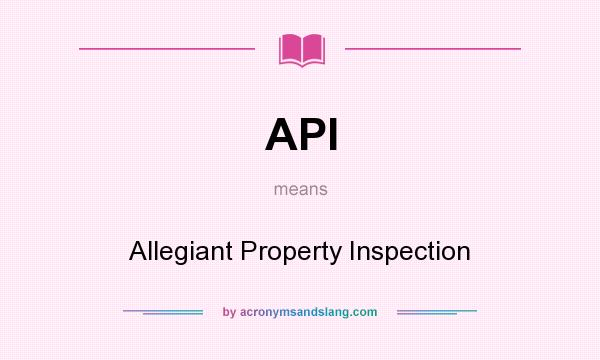 What does API mean? It stands for Allegiant Property Inspection