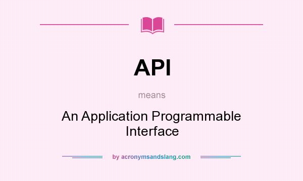 What does API mean? It stands for An Application Programmable Interface