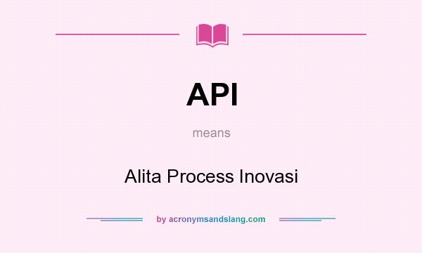 What does API mean? It stands for Alita Process Inovasi