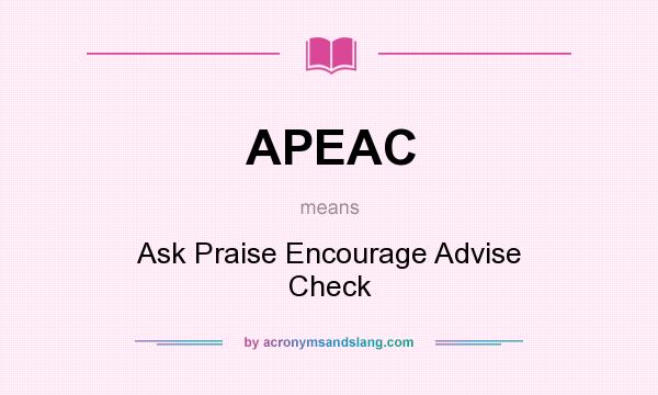 What does APEAC mean? It stands for Ask Praise Encourage Advise Check