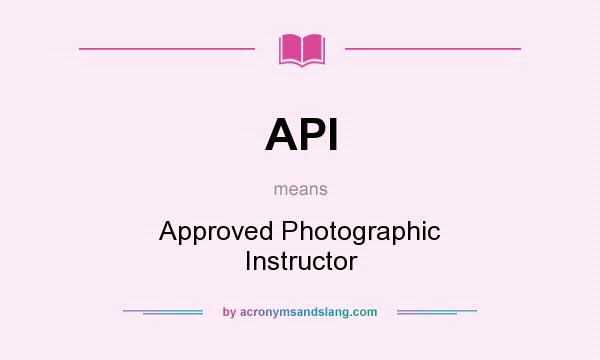 What does API mean? It stands for Approved Photographic Instructor