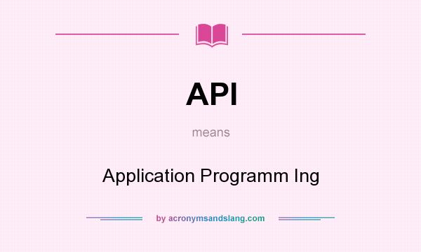 What does API mean? It stands for Application Programm Ing