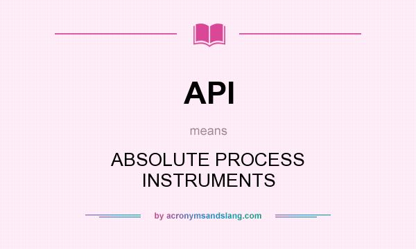 What does API mean? It stands for ABSOLUTE PROCESS INSTRUMENTS