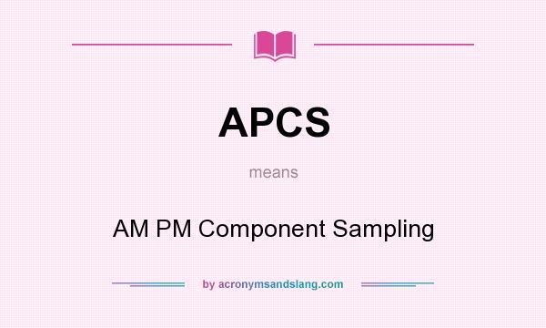 What does APCS mean? It stands for AM PM Component Sampling