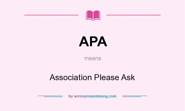 What does APA mean? It stands for Association Please Ask