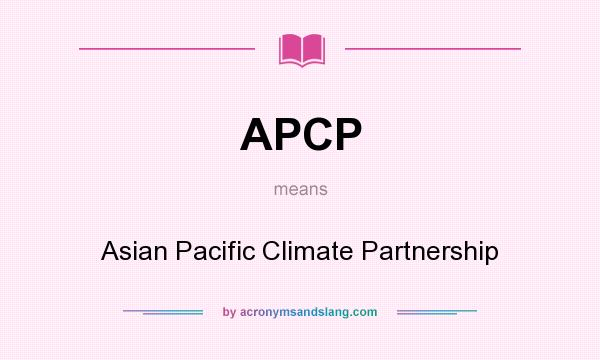 What does APCP mean? It stands for Asian Pacific Climate Partnership