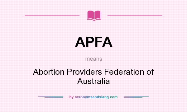 What does APFA mean? It stands for Abortion Providers Federation of Australia
