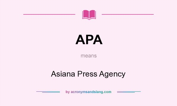 What does APA mean? It stands for Asiana Press Agency