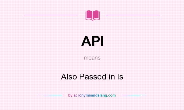 What does API mean? It stands for Also Passed in Is
