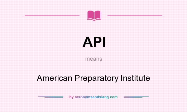 What does API mean? It stands for American Preparatory Institute