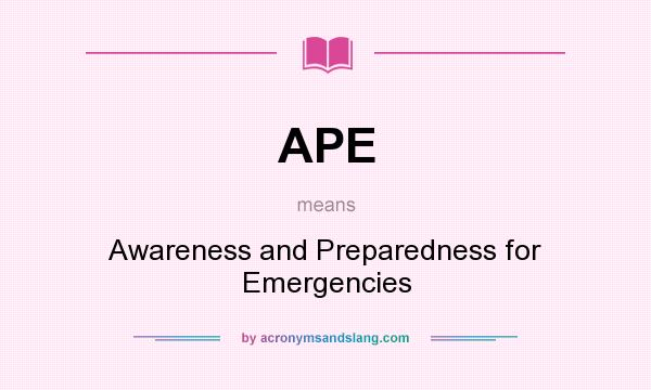What does APE mean? It stands for Awareness and Preparedness for Emergencies