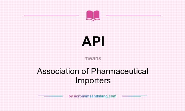 What does API mean? It stands for Association of Pharmaceutical Importers