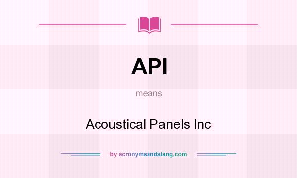What does API mean? It stands for Acoustical Panels Inc