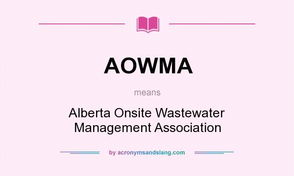 What does AOWMA mean? It stands for Alberta Onsite Wastewater Management Association