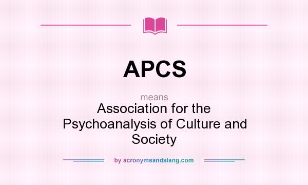 What does APCS mean? It stands for Association for the Psychoanalysis of Culture and Society