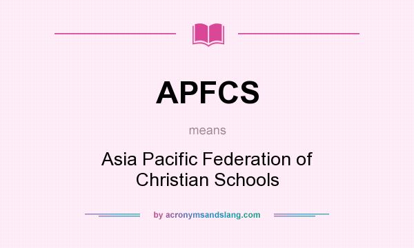 What does APFCS mean? It stands for Asia Pacific Federation of Christian Schools