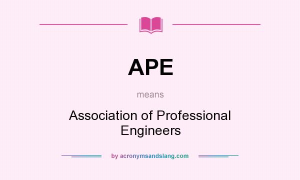 What does APE mean? It stands for Association of Professional Engineers