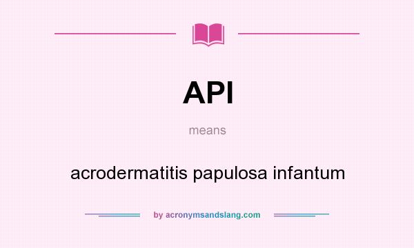 What does API mean? It stands for acrodermatitis papulosa infantum