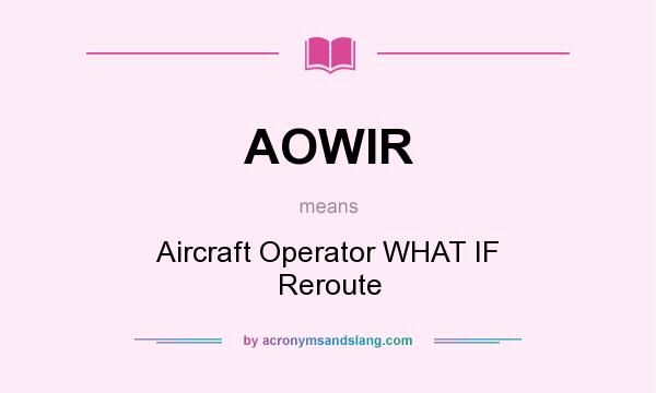 What does AOWIR mean? It stands for Aircraft Operator WHAT IF Reroute