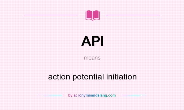 What does API mean? It stands for action potential initiation
