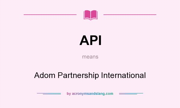 What does API mean? It stands for Adom Partnership International