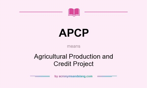 What does APCP mean? It stands for Agricultural Production and Credit Project