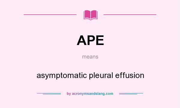 What does APE mean? It stands for asymptomatic pleural effusion