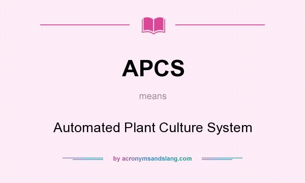 What does APCS mean? It stands for Automated Plant Culture System