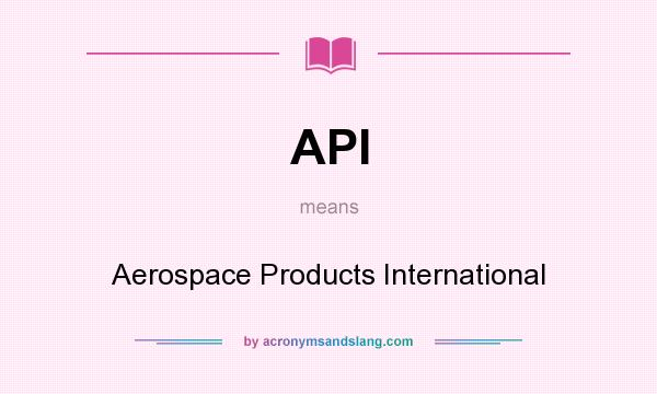 What does API mean? It stands for Aerospace Products International