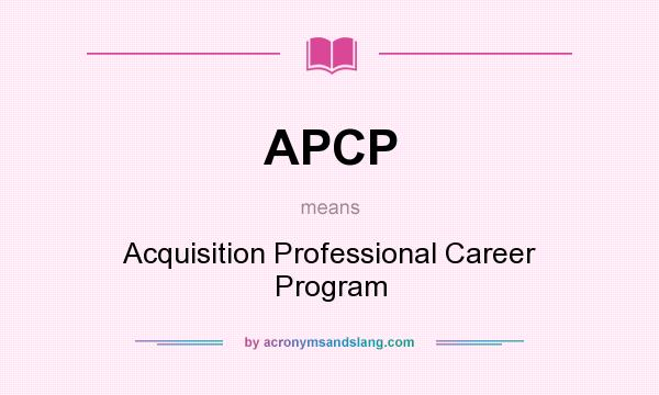 What does APCP mean? It stands for Acquisition Professional Career Program