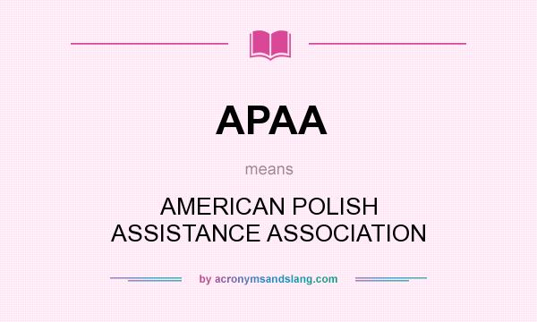 What does APAA mean? It stands for AMERICAN POLISH ASSISTANCE ASSOCIATION