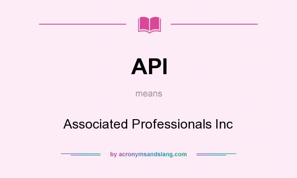 What does API mean? It stands for Associated Professionals Inc