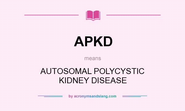 What does APKD mean? It stands for AUTOSOMAL POLYCYSTIC KIDNEY DISEASE