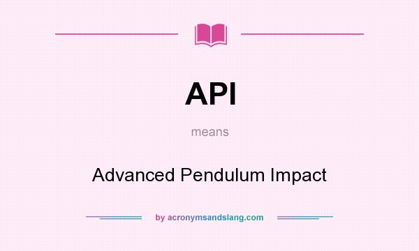 What does API mean? It stands for Advanced Pendulum Impact