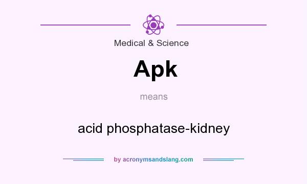 What does Apk mean? It stands for acid phosphatase-kidney