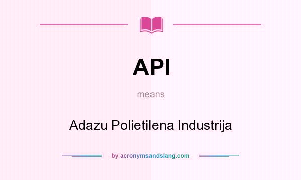 What does API mean? It stands for Adazu Polietilena Industrija