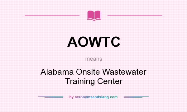 What does AOWTC mean? It stands for Alabama Onsite Wastewater Training Center