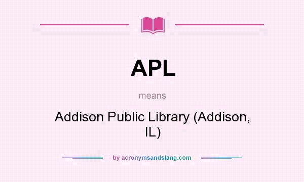 What does APL mean? It stands for Addison Public Library (Addison, IL)