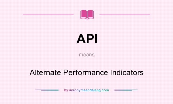 What does API mean? It stands for Alternate Performance Indicators