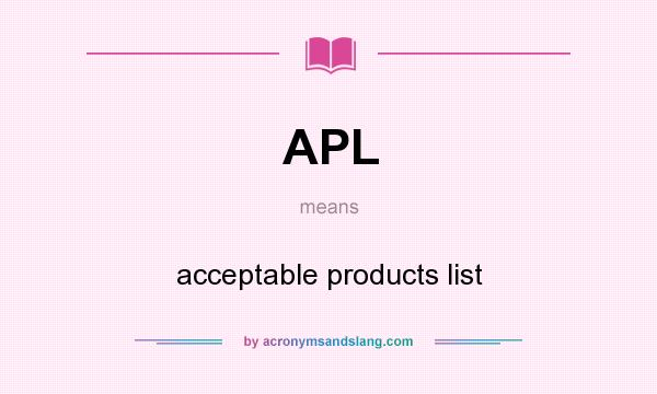 What does APL mean? It stands for acceptable products list