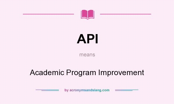 What does API mean? It stands for Academic Program Improvement
