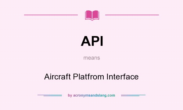 What does API mean? It stands for Aircraft Platfrom Interface