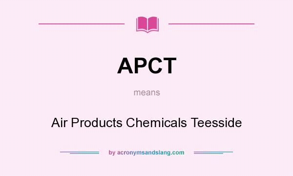 What does APCT mean? It stands for Air Products Chemicals Teesside