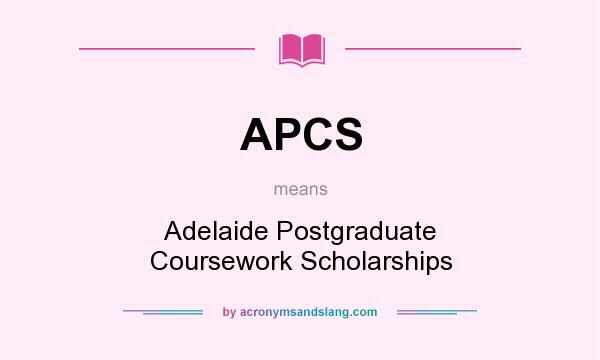 What does APCS mean? It stands for Adelaide Postgraduate Coursework Scholarships