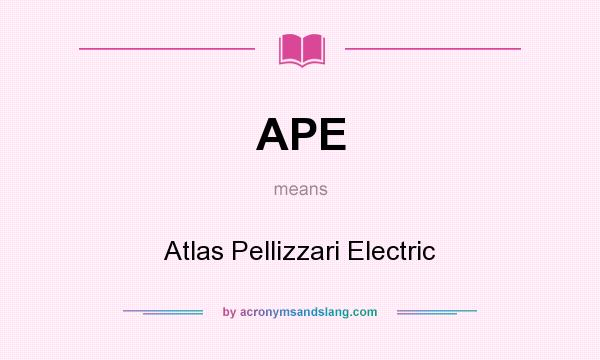 What does APE mean? It stands for Atlas Pellizzari Electric