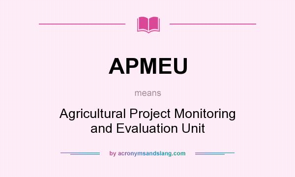 What does APMEU mean? It stands for Agricultural Project Monitoring and Evaluation Unit