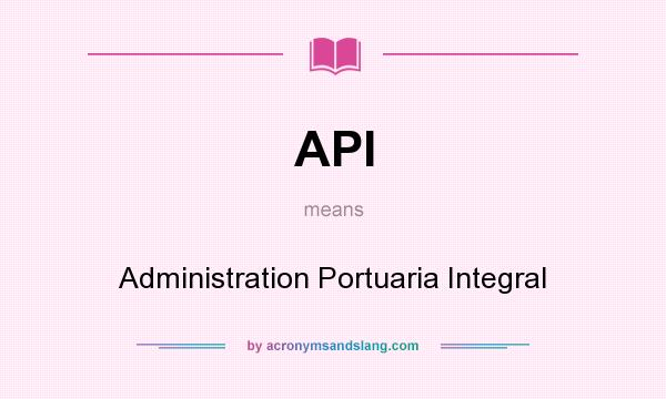 What does API mean? It stands for Administration Portuaria Integral