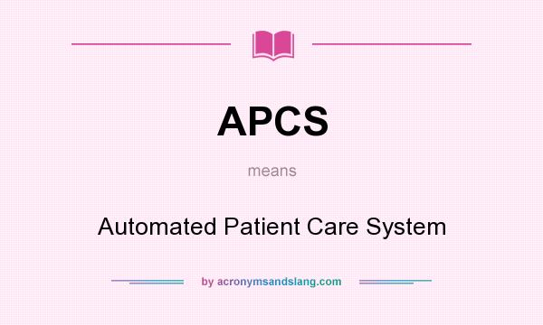 What does APCS mean? It stands for Automated Patient Care System